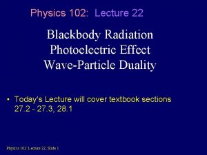 Physics 102 Lecture 22 Blackbody Radiation Photoelectric Effect