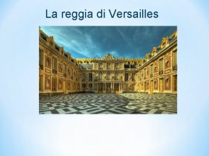 La reggia di Versailles Perch Versailles Re luigi