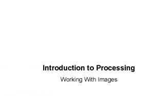 Introduction to Processing Working With Images PImage is