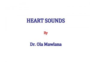 HEART SOUNDS By Dr Ola Mawlana Objectives List