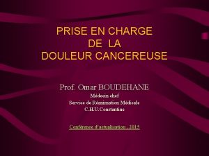PRISE EN CHARGE DE LA DOULEUR CANCEREUSE Prof