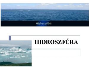 HIDROSZFRA A Fld vzhztartsa Fldnk teljes vzkszlete 1