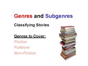 Genres and Subgenres Classifying Stories Genres to Cover