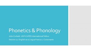 Phonetics Phonology John Corbett USPCAPES International Fellow Session