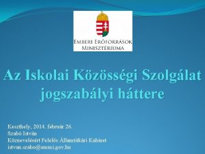 Az Iskolai Kzssgi Szolglat jogszablyi httere Keszthely 2014