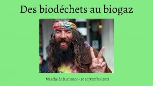 Des biodchets au biogaz March de la science