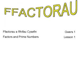 Ffactorau a Rhifau Cysefin Factors and Prime Numbers