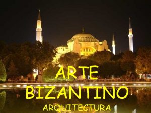 ARTE BIZANTINO ARQUITECTURA Cronologa bsica 330 Fundacin de