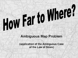 Ambiguous Map Problem application of the Ambiguous Case