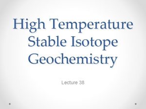 High Temperature Stable Isotope Geochemistry Lecture 38 Where