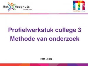 havo vmbothavo Profielwerkstuk college 3 Methode van onderzoek