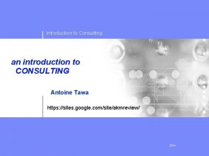 Introduction to Consulting an introduction to CONSULTING Antoine