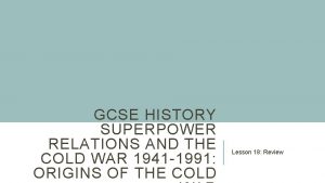 GCSE HISTORY SUPERPOWER RELATIONS AND THE COLD WAR