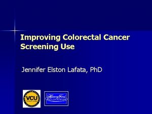Improving Colorectal Cancer Screening Use Jennifer Elston Lafata