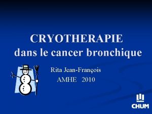 CRYOTHERAPIE dans le cancer bronchique Rita JeanFranois AMHE