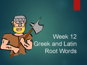 Week 12 Greek and Latin Root Words techni