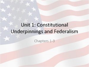 Unit 1 Constitutional Underpinnings and Federalism Chapters 1