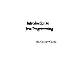 Introduction to Java Programming Mr Gaurav Gupta 1