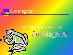 Cro Magnon By Mario Carsyn Cam Emily Introduction