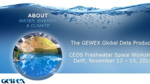 The GEWEX Global Data Produc CEOS Freshwater Space