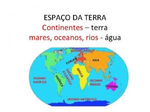 ESPAO DA TERRA Continentes terra mares oceanos rios