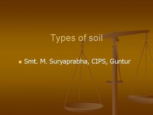 Types of soil n Smt M Suryaprabha CIPS