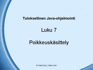 Tuloksellinen Javaohjelmointi Luku 7 Poikkeusksittely Jukka Harju Jukka