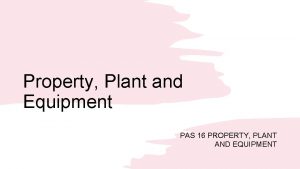 Property Plant and Equipment PAS 16 PROPERTY PLANT