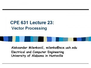 CPE 631 Lecture 23 Vector Processing Aleksandar Milenkovi