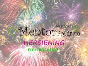 HERSIENING ELEKTROCHEMIE REDUKSIE Reduksie is n wins aan