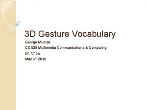 3 D Gesture Vocabulary George Mudrak CS 525