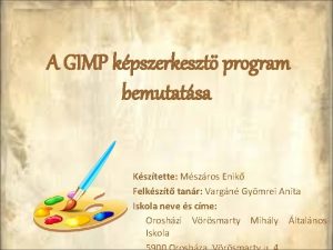 A GIMP kpszerkeszt program bemutatsa Ksztette Mszros Enik