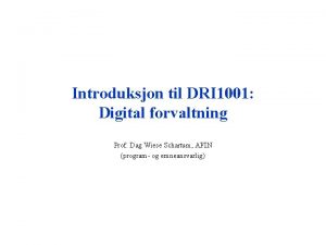 Introduksjon til DRI 1001 Digital forvaltning Prof Dag