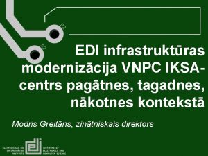 EDI infrastruktras modernizcija VNPC IKSAcentrs pagtnes tagadnes nkotnes