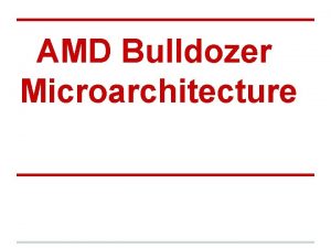 AMD Bulldozer Microarchitecture Overview Two cores to have
