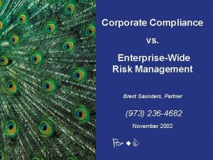 Corporate Compliance vs EnterpriseWide Risk Management Brent Saunders