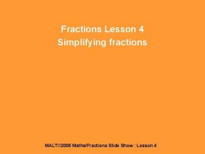 Fractions Lesson 4 Simplifying fractions MALT 2006 MathsFractions