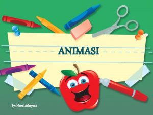 ANIMASI By Nurul Adhayanti Definisi Animation adalah illusion