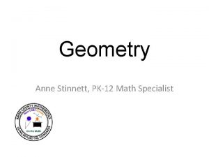 Geometry Anne Stinnett PK12 Math Specialist How many