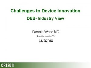 Challenges to Device Innovation DEB Industry View Dennis