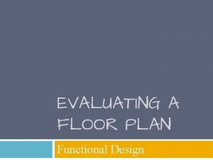 EVALUATING A FLOOR PLAN Functional Design Floor Plans