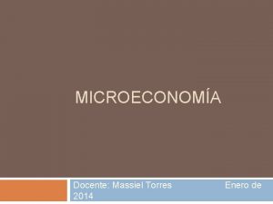 MICROECONOMA Docente Massiel Torres 2014 Enero de El