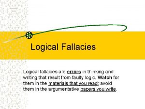 Logical Fallacies Logical fallacies are errors in thinking