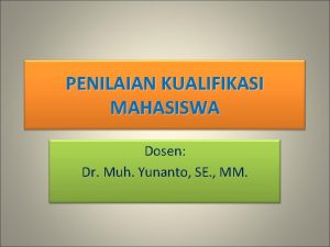 PENILAIAN KUALIFIKASI MAHASISWA Dosen Dr Muh Yunanto SE