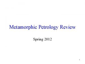 Metamorphic Petrology Review Spring 2012 1 Important Note