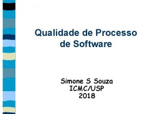 Qualidade de Processo de Software Simone S Souza