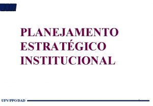 PLANEJAMENTO ESTRATGICO INSTITUCIONAL UFVPPODAD 1 Pode dizerme que