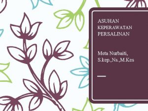 ASUHAN KEPERAWATAN PERSALINAN Meta Nurbaiti S kep Ns