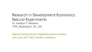 Research in Development Economics Natural Experiments Dr Kamiljon