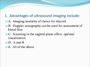 1 Advantages of ultrasound imaging include A Imaging